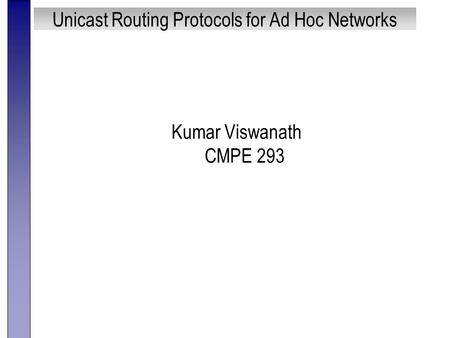 Unicast Routing Protocols for Ad Hoc Networks Kumar Viswanath CMPE 293.