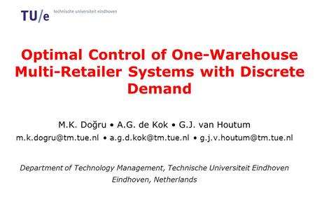 Optimal Control of One-Warehouse Multi-Retailer Systems with Discrete Demand M.K. Doğru A.G. de Kok G.J. van Houtum