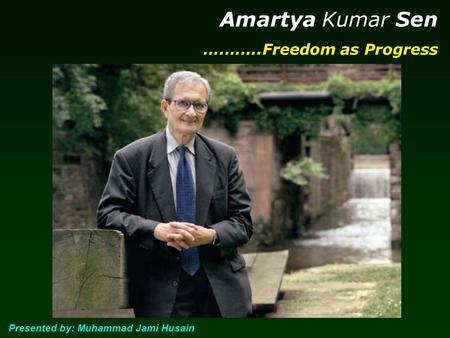 Amartya Kumar Sen ….…….Freedom as Progress