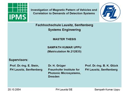 Sampath Kumar, Uppu Investigation of Magnetic Pattern of Vehicles and Correlation to Demands of Detection Systems 20.10.2004 FH Lausitz/ SE Fachhochschule.