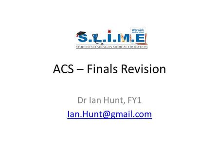 ACS – Finals Revision Dr Ian Hunt, FY1