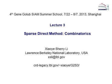 Lecture 3 Sparse Direct Method: Combinatorics Xiaoye Sherry Li Lawrence Berkeley National Laboratory, USA crd-legacy.lbl.gov/~xiaoye/G2S3/