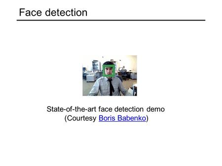 Face detection State-of-the-art face detection demo (Courtesy Boris Babenko)Boris Babenko.