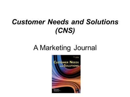 Customer Needs and Solutions (CNS) A Marketing Journal.