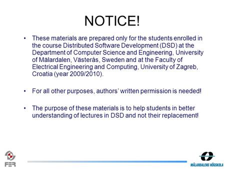 NOTICE! These materials are prepared only for the students enrolled in the course Distributed Software Development (DSD) at the Department of Computer.