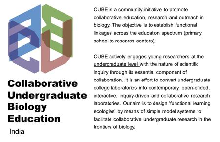 Collaborative Undergraduate Biology Education CUBE is a community initiative to promote collaborative education, research and outreach in biology. The.
