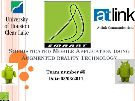 S MAART S OPHISTICATED M OBILE A PPLICATION USING A UGMENTED REALITY T ECHNOLOGY Team number #5 Date:03/03/2011 Atlink Communications.