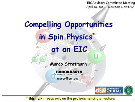 Marco Stratmann EIC Advisory Committee Meeting April 10, 2011 - Newport News, VA Compelling Opportunities in Spin Physics * at an EIC 1.