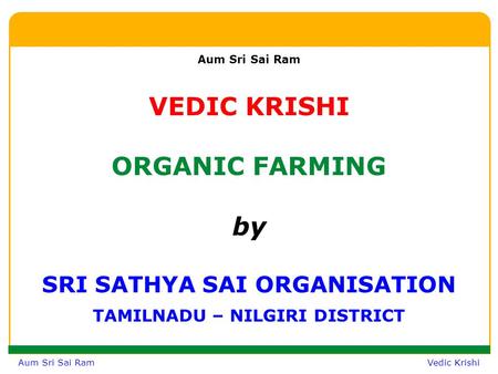 Aum Sri Sai Ram Vedic Krishi Aum Sri Sai Ram VEDIC KRISHI ORGANIC FARMING by SRI SATHYA SAI ORGANISATION TAMILNADU – NILGIRI DISTRICT.
