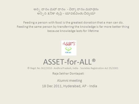ASSET-for-ALL® Alumni meeting 18 Dec 2011, Hyderabad, AP - India అన్న దానం మహా దానం - విద్యా దానం మహత్తరం అన్నేన క్షనికా తృప్తి - యావజీవంతు విద్యయా Feeding.