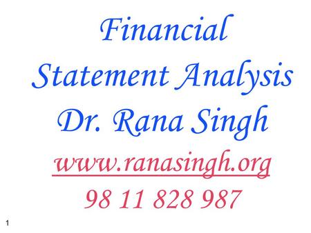 1 Financial Statement Analysis Dr. Rana Singh www.ranasingh.org 98 11 828 987 www.ranasingh.org.
