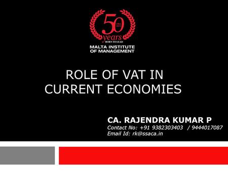 ROLE OF VAT IN CURRENT ECONOMIES CA. RAJENDRA KUMAR P Contact No: +91 9382303403 / 9444017087  Id:
