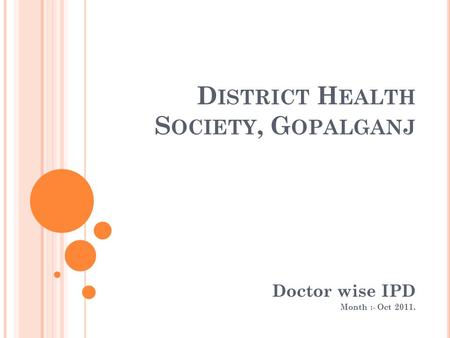 D ISTRICT H EALTH S OCIETY, G OPALGANJ Doctor wise IPD Month :- Oct 2011.