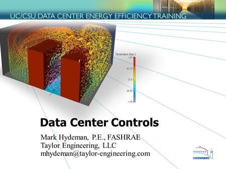 Data Center Controls Mark Hydeman, P.E., FASHRAE Taylor Engineering, LLC mhydeman@taylor-engineering.com.