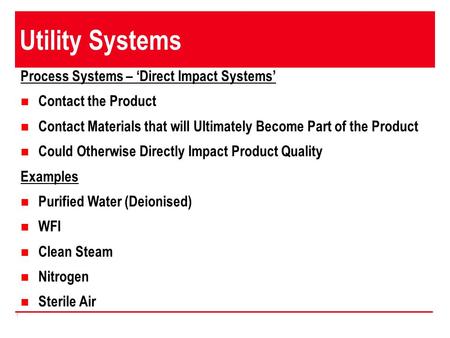 1 Utility Systems Process Systems – ‘Direct Impact Systems’ Contact the Product Contact Materials that will Ultimately Become Part of the Product Could.