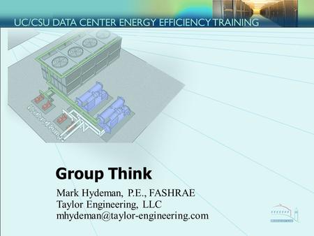 1Taylor Engineering, LLC Group Think Mark Hydeman, P.E., FASHRAE Taylor Engineering, LLC