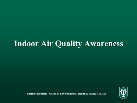Indoor Air Quality Awareness Tulane University - Office of Environmental Health & Safety (OEHS)