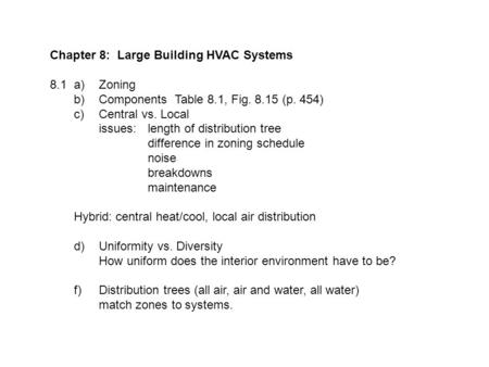 Chapter 8: Large Building HVAC Systems 8.1 a)Zoning b)Components Table 8.1, Fig. 8.15 (p. 454) c)Central vs. Local issues: length of distribution tree.