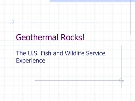 Geothermal Rocks! The U.S. Fish and Wildlife Service Experience.