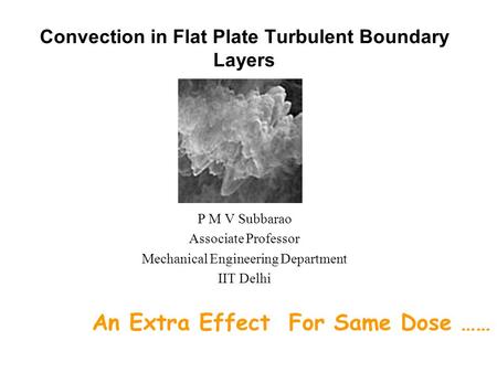 Convection in Flat Plate Turbulent Boundary Layers P M V Subbarao Associate Professor Mechanical Engineering Department IIT Delhi An Extra Effect For.