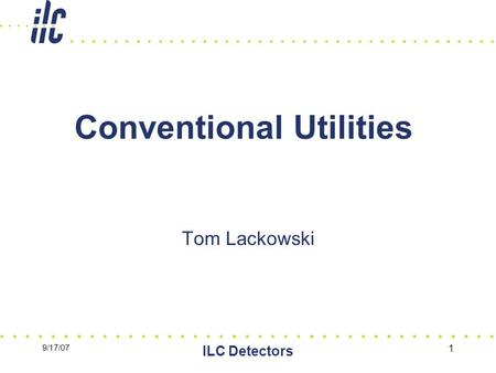9/17/07 ILC Detectors 1 Conventional Utilities Tom Lackowski.