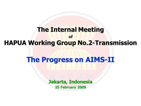 The Internal Meeting of HAPUA Working Group No.2-Transmission The Progress on AIMS-II Jakarta, Indonesia 25 February 2009.