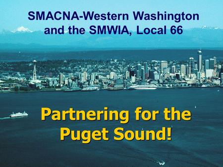 SMACNA-Western Washington and the SMWIA, Local 66 Partnering for the Puget Sound!