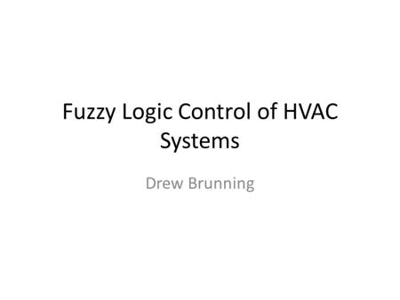 Fuzzy Logic Control of HVAC Systems Drew Brunning.