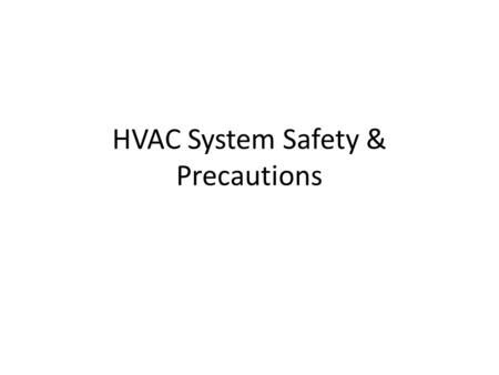 HVAC System Safety & Precautions. HVAC Systems Always wear protective eyewear and clothing including hand protection when working on A/C systems. Refrigerants.