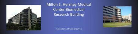 Milton S. Hershey Medical Center Biomedical Research Building Joshua Zolko, Structural Option.
