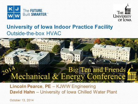 University of Iowa Indoor Practice Facility Outside-the-box HVAC Lincoln Pearce, PE – KJWW Engineering David Hahn – University of Iowa Chilled Water Plant.