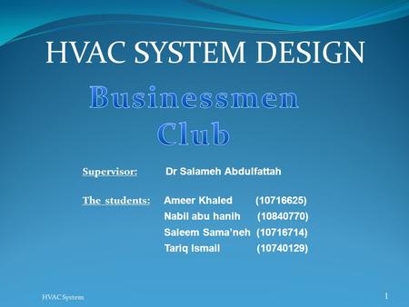 HVAC SYSTEM DESIGN Businessmen Club Supervisor: Dr Salameh Abdulfattah