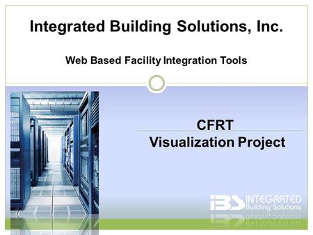 Integrated Building Solutions, Inc. Web Based Facility Integration Tools CFRT Visualization Project.