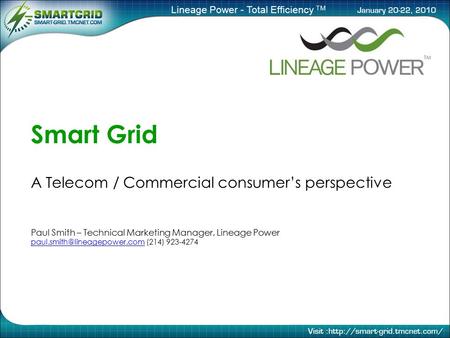 Lineage Power - Total Efficiency TM Smart Grid A Telecom / Commercial consumer’s perspective Paul Smith – Technical Marketing Manager, Lineage Power