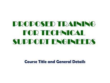 PROPOSED TRAINING FOR TECHNICAL SUPPORT ENGINEERS Course Title and General Details.