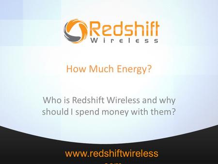 Www.redshiftwireless.com How Much Energy? Who is Redshift Wireless and why should I spend money with them?