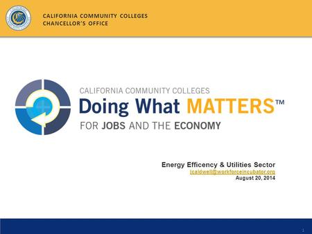 1 Energy Efficency & Utilities Sector August 20, 2014 CALIFORNIA COMMUNITY COLLEGES CHANCELLOR’S OFFICE.