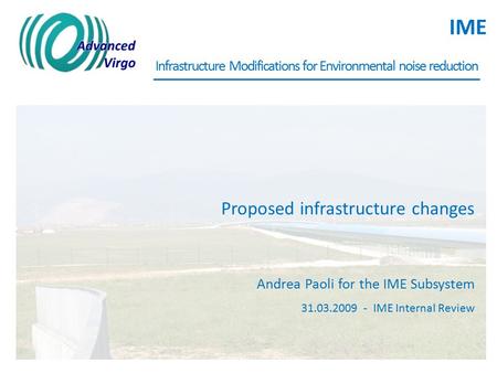 IME Andrea Paoli for the IME Subsystem Infrastructure Modifications for Environmental noise reduction 31.03.2009 - IME Internal Review Proposed infrastructure.