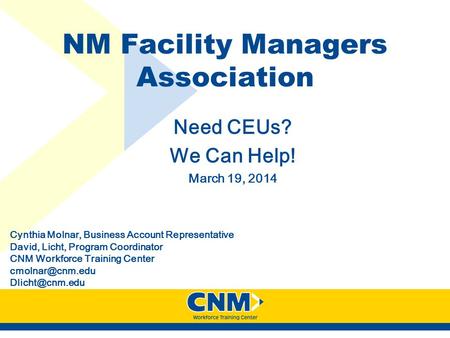 NM Facility Managers Association Need CEUs? We Can Help! March 19, 2014 Cynthia Molnar, Business Account Representative David, Licht, Program Coordinator.