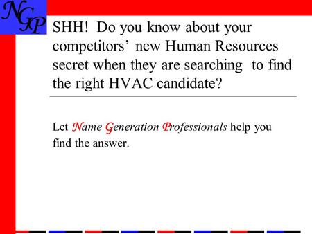 SHH! Do you know about your competitors’ new Human Resources secret when they are searching to find the right HVAC candidate? Let N ame G eneration P rofessionals.