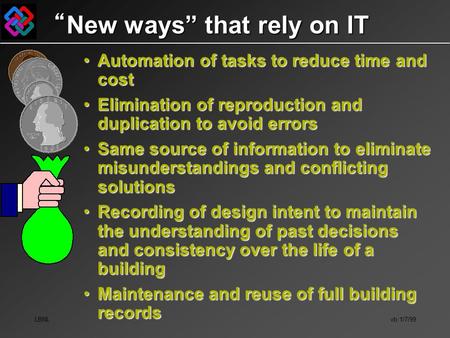 LBNL vb:1/7/99 “New ways” that rely on IT Automation of tasks to reduce time and costAutomation of tasks to reduce time and cost Elimination of reproduction.