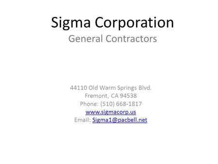 Sigma Corporation General Contractors 44110 Old Warm Springs Blvd. Fremont, CA 94538 Phone: (510) 668-1817