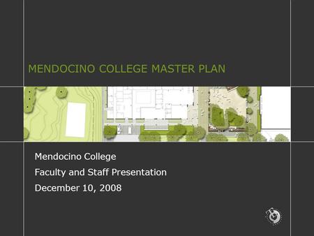 MENDOCINO COLLEGE MASTER PLAN Mendocino College Faculty and Staff Presentation December 10, 2008.