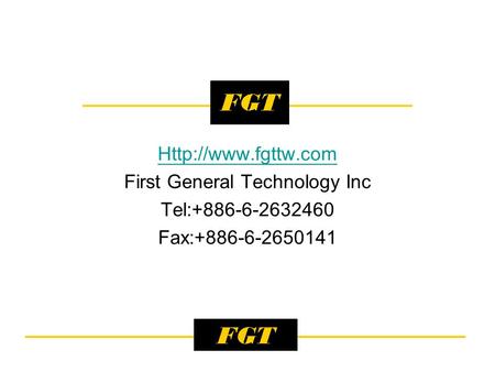 FGT  First General Technology Inc Tel:+886-6-2632460 Fax:+886-6-2650141.