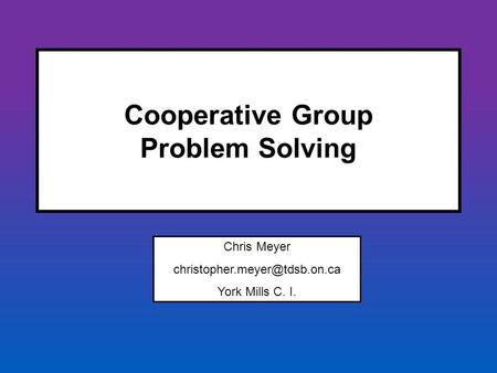 Cooperative Group Problem Solving Chris Meyer York Mills C. I.