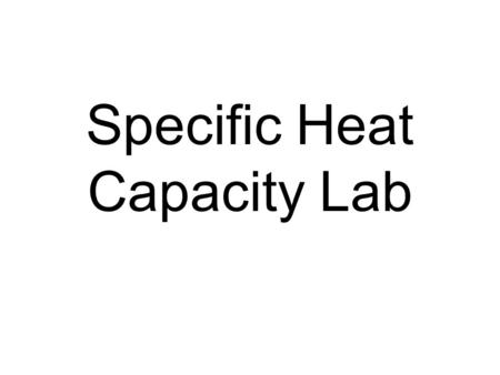 Specific Heat Capacity Lab. I.Title: Specific Heat Capacity Lab II.Purpose: To determine the specific heat capacity of the metal washer and identify the.