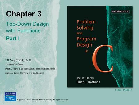Chapter 3 Top-Down Design with Functions Part I J. H. Wang ( 王正豪 ), Ph. D. Assistant Professor Dept. Computer Science and Information Engineering National.