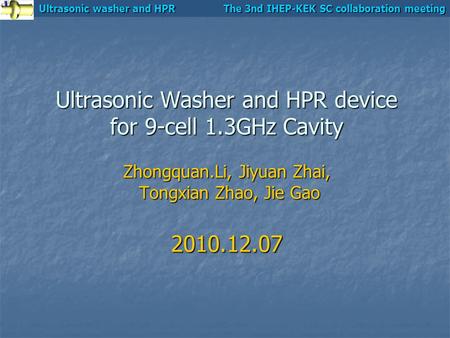 Ultrasonic washer and HPR The 3nd IHEP-KEK SC collaboration meeting Ultrasonic Washer and HPR device for 9-cell 1.3GHz Cavity Zhongquan.Li, Jiyuan Zhai,
