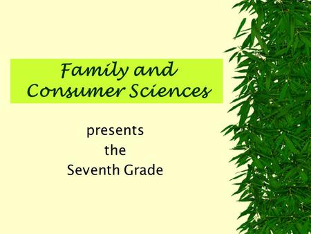 Family and Consumer Sciences presents the Seventh Grade.