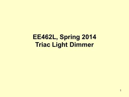 1 EE462L, Spring 2014 Triac Light Dimmer. 2 Triac Light Dimmer Triac (front view) MT1 MT2 G + V an (from Variac) – Light bulb G MT2 MT1 0.1µF 3.3kΩ 250kΩ.